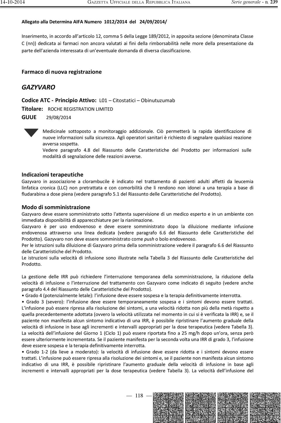 Farmacodinuovaregistrazione GAZYVARO CodiceATCPrincipioAttivo:L01 Citostatici Obinutuzumab Titolare: ROCHEREGISTRATIONLIMITED GUUE 29/08/2014 Medicinale sottoposto a monitoraggio addizionale.