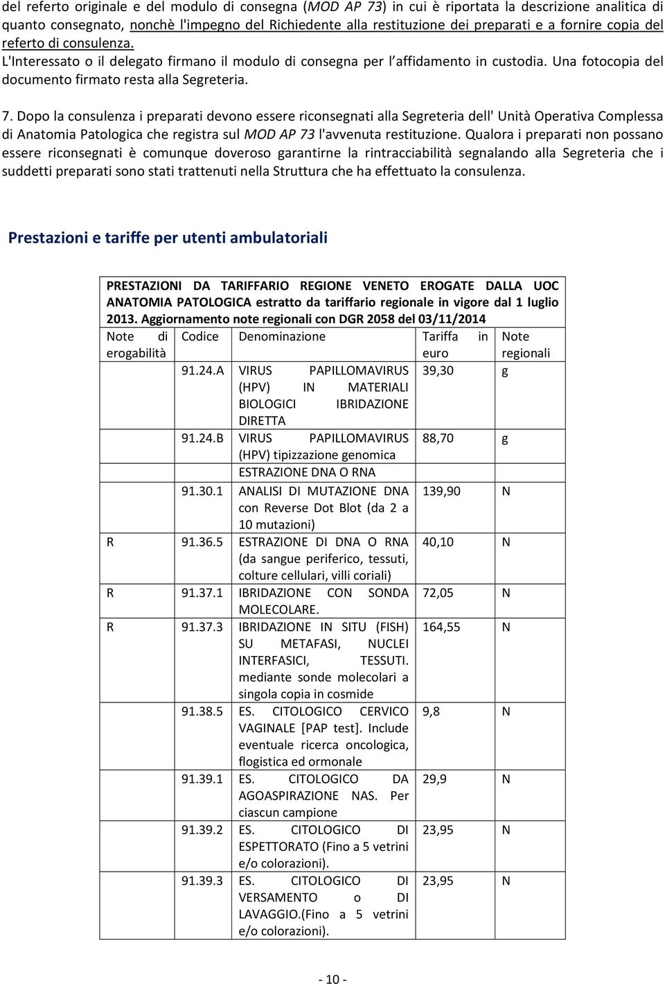 Dopo la consulenza i preparati devono essere riconsegnati alla Segreteria dell' Unità Operativa Complessa di Anatomia Patologica che registra sul MOD AP 73 l'avvenuta restituzione.