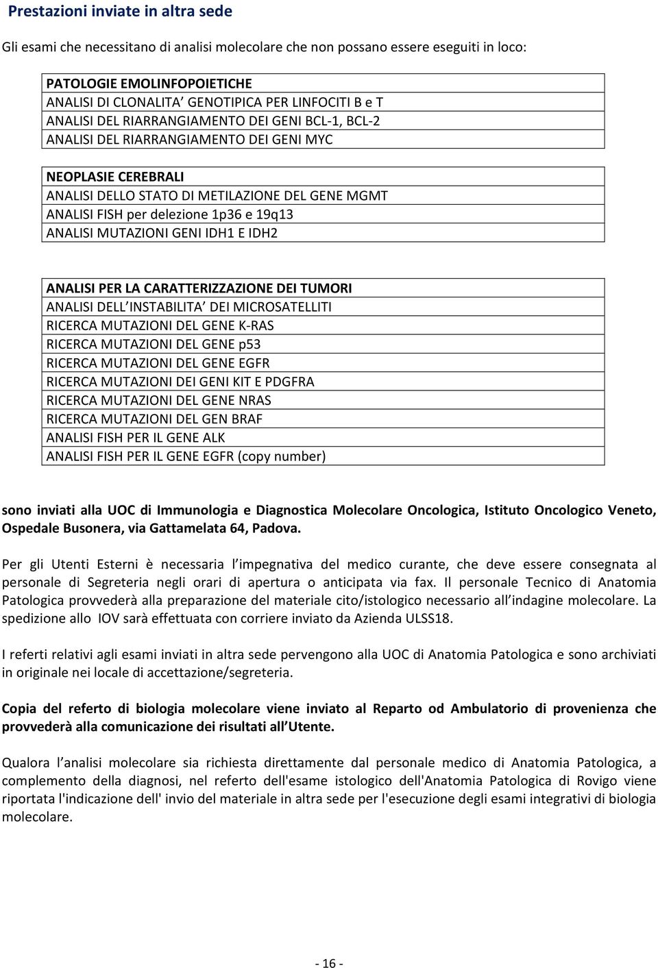 19q13 ANALISI MUTAZIONI GENI IDH1 E IDH2 ANALISI PER LA CARATTERIZZAZIONE DEI TUMORI ANALISI DELL INSTABILITA DEI MICROSATELLITI RICERCA MUTAZIONI DEL GENE K-RAS RICERCA MUTAZIONI DEL GENE p53