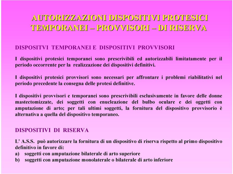 I dispositivi protesici provvisori sono necessari per affrontare i problemi riabilitativi nel periodo precedente la consegna delle protesi definitive.