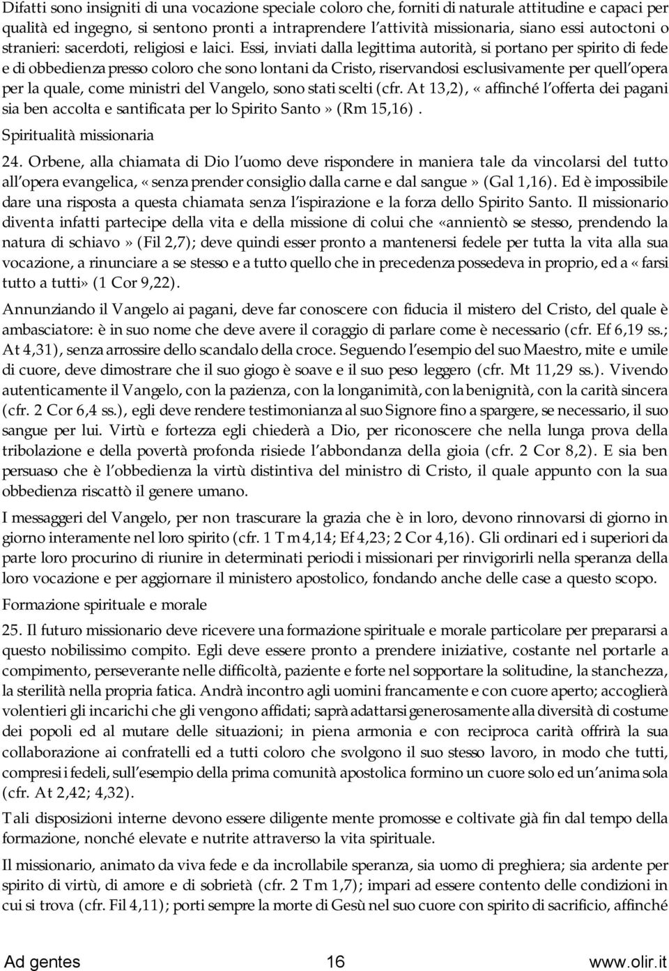 Essi, inviati dalla legittima autorità, si portano per spirito di fede e di obbedienza presso coloro che sono lontani da Cristo, riservandosi esclusivamente per quell opera per la quale, come