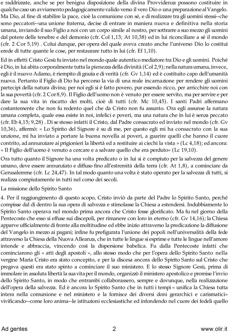 storia umana, inviando il suo Figlio a noi con un corpo simile al nostro, per sottrarre a suo mezzo gli uomini dal potere delle tenebre e del demonio (cfr.