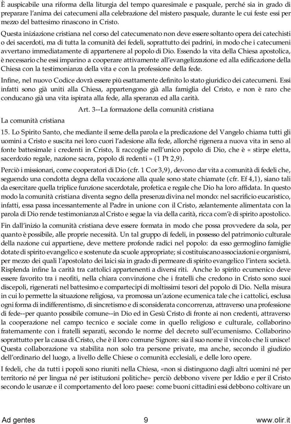 Questa iniziazione cristiana nel corso del catecumenato non deve essere soltanto opera dei catechisti o dei sacerdoti, ma di tutta la comunità dei fedeli, soprattutto dei padrini, in modo che i