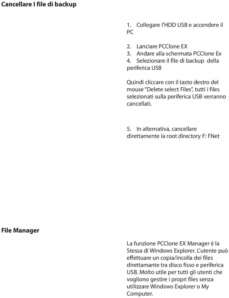 verranno cancellati. 5. In alternativa, cancellare direttamente la root directory F: FNet File Manager La funzione PCClone EX Manager è la Stessa di Windows Explorer.