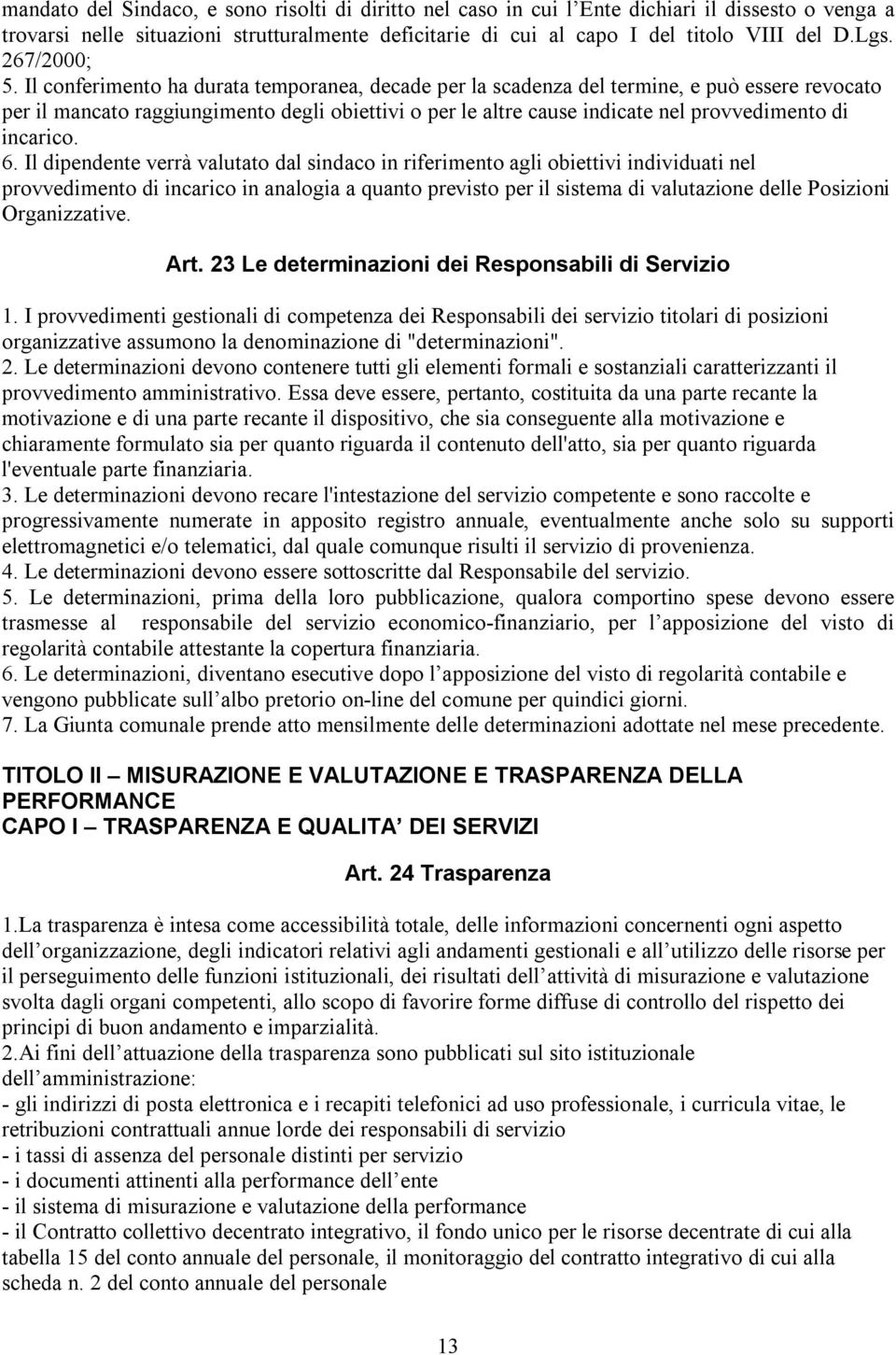 Il conferimento ha durata temporanea, decade per la scadenza del termine, e può essere revocato per il mancato raggiungimento degli obiettivi o per le altre cause indicate nel provvedimento di