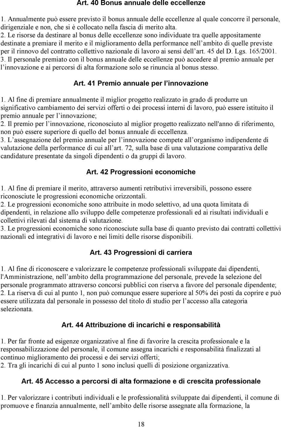 Le risorse da destinare al bonus delle eccellenze sono individuate tra quelle appositamente destinate a premiare il merito e il miglioramento della performance nell ambito di quelle previste per il