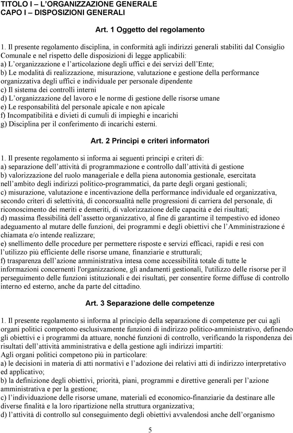 articolazione degli uffici e dei servizi dell Ente; b) Le modalità di realizzazione, misurazione, valutazione e gestione della performance organizzativa degli uffici e individuale per personale