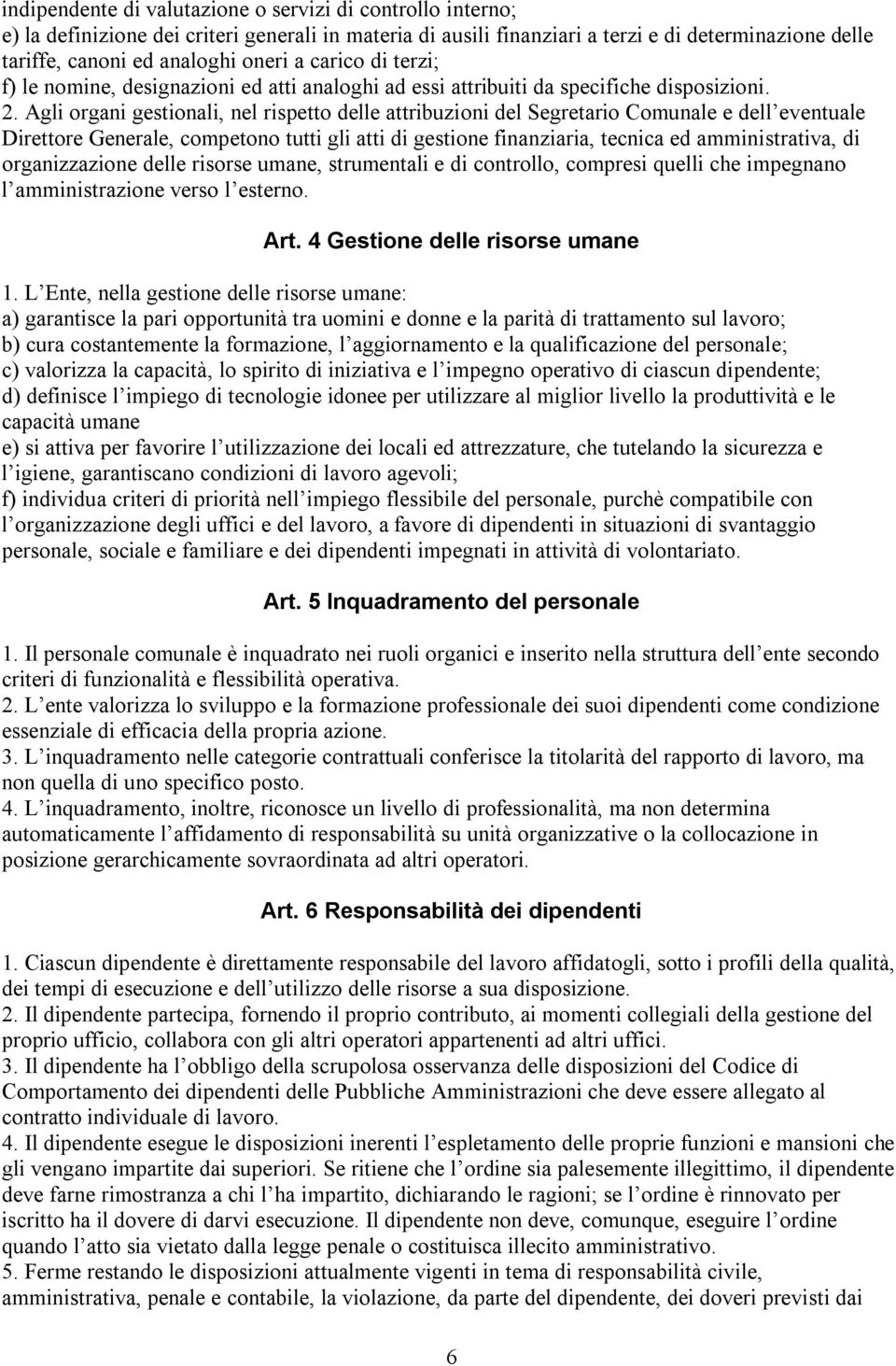 Agli organi gestionali, nel rispetto delle attribuzioni del Segretario Comunale e dell eventuale Direttore Generale, competono tutti gli atti di gestione finanziaria, tecnica ed amministrativa, di