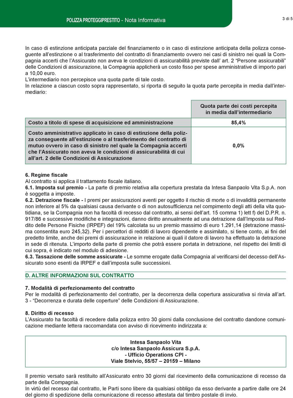 2 Persone assicurabili delle Condizioni di assicurazione, la Compagnia applicherà un costo fi sso per spese amministrative di importo pari a 10,00 euro.