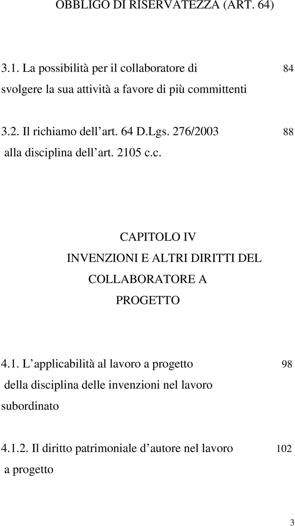 Il richiamo dell art. 64 D.Lgs. 276/2003 88 alla disciplina dell art. 2105 c.c. CAPITOLO IV INVENZIONI E ALTRI DIRITTI DEL COLLABORATORE A PROGETTO 4.