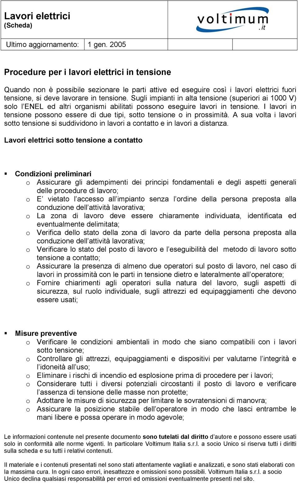 I lavori in tensione possono essere di due tipi, sotto tensione o in prossimità. A sua volta i lavori sotto tensione si suddividono in lavori a contatto e in lavori a distanza.