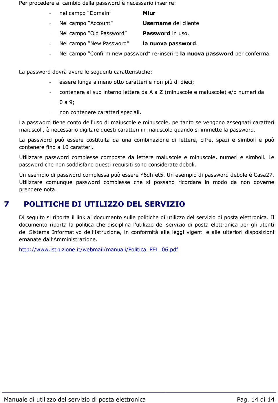 La password dovrà avere le seguenti caratteristiche: - essere lunga almeno otto caratteri e non più di dieci; - contenere al suo interno lettere da A a Z (minuscole e maiuscole) e/o numeri da 0 a 9;