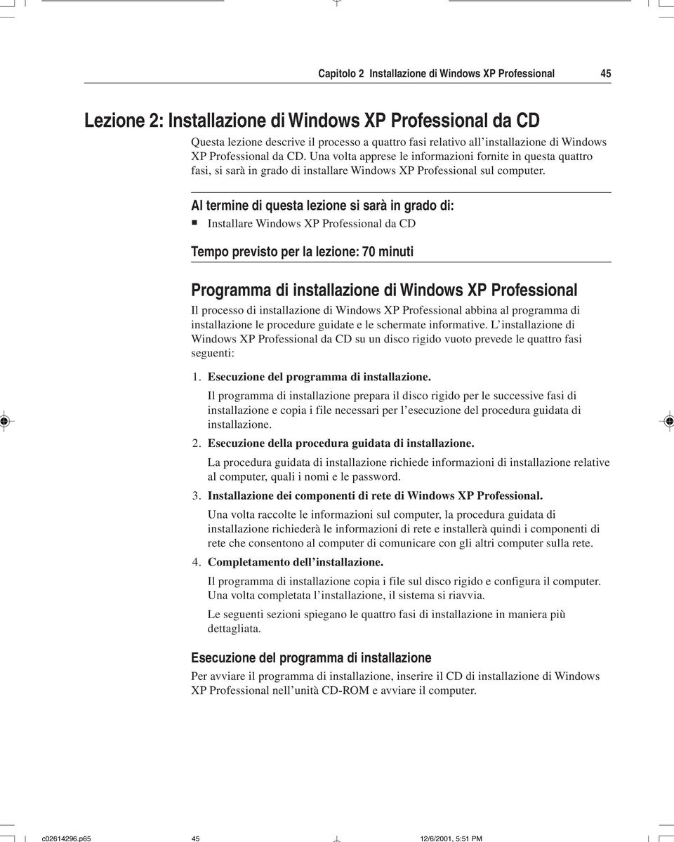 Al termine di questa lezione si sarà in grado di: Installare Windows XP Professional da CD Tempo previsto per la lezione: 70 minuti Programma di installazione di Windows XP Professional Il processo
