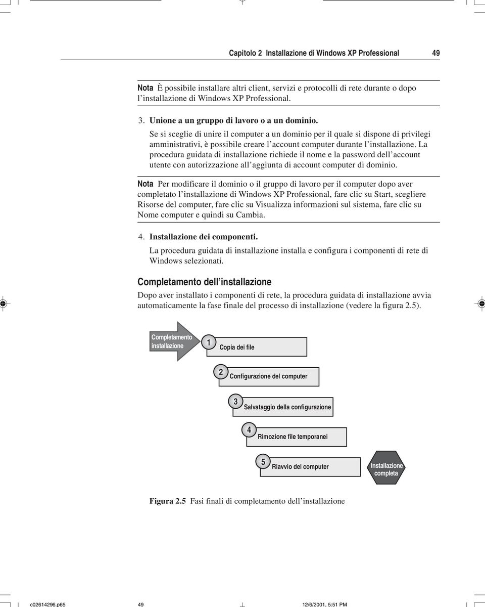 Se si sceglie di unire il computer a un dominio per il quale si dispone di privilegi amministrativi, è possibile creare l account computer durante l installazione.