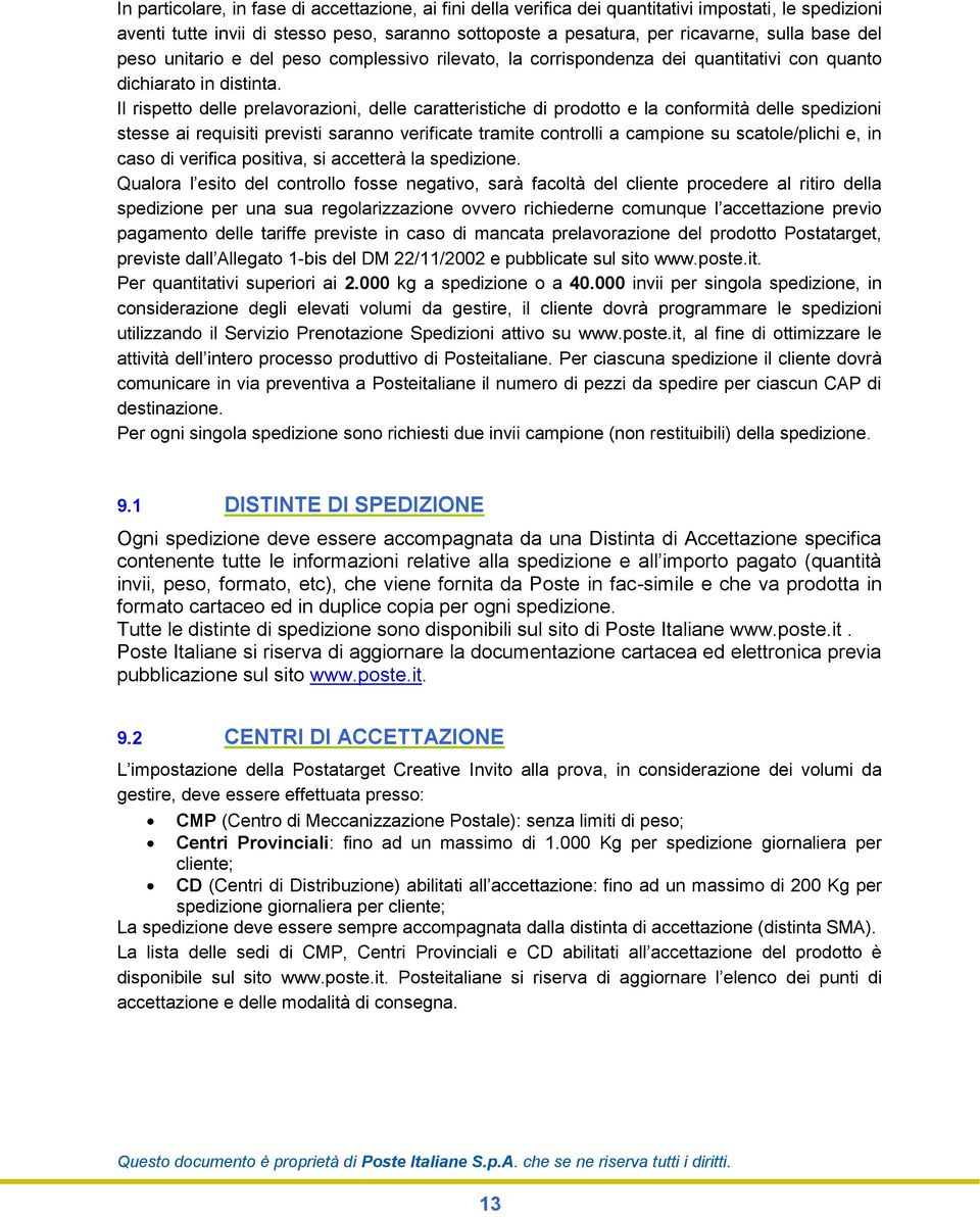 Il rispetto delle prelavorazioni, delle caratteristiche di prodotto e la conformità delle spedizioni stesse ai requisiti previsti saranno verificate tramite controlli a campione su scatole/plichi e,