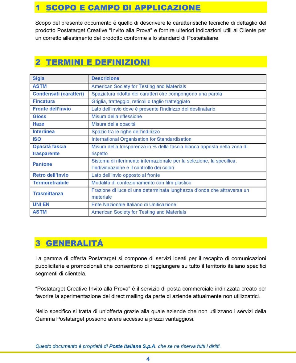 2 TERMINI E DEFINIZIONI Sigla ASTM Condensati (caratteri) Fincatura Fronte dell invio Gloss Haze Interlinea ISO Opacità fascia trasparente Pantone Retro dell invio Termoretraibile Trasmittanza UNI EN