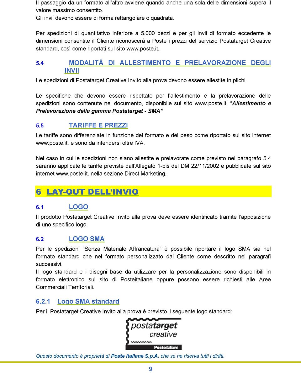 000 pezzi e per gli invii di formato eccedente le dimensioni consentite il Cliente riconoscerà a Poste i prezzi del servizio Postatarget Creative standard, così come riportati sul sito www.poste.it. 5.