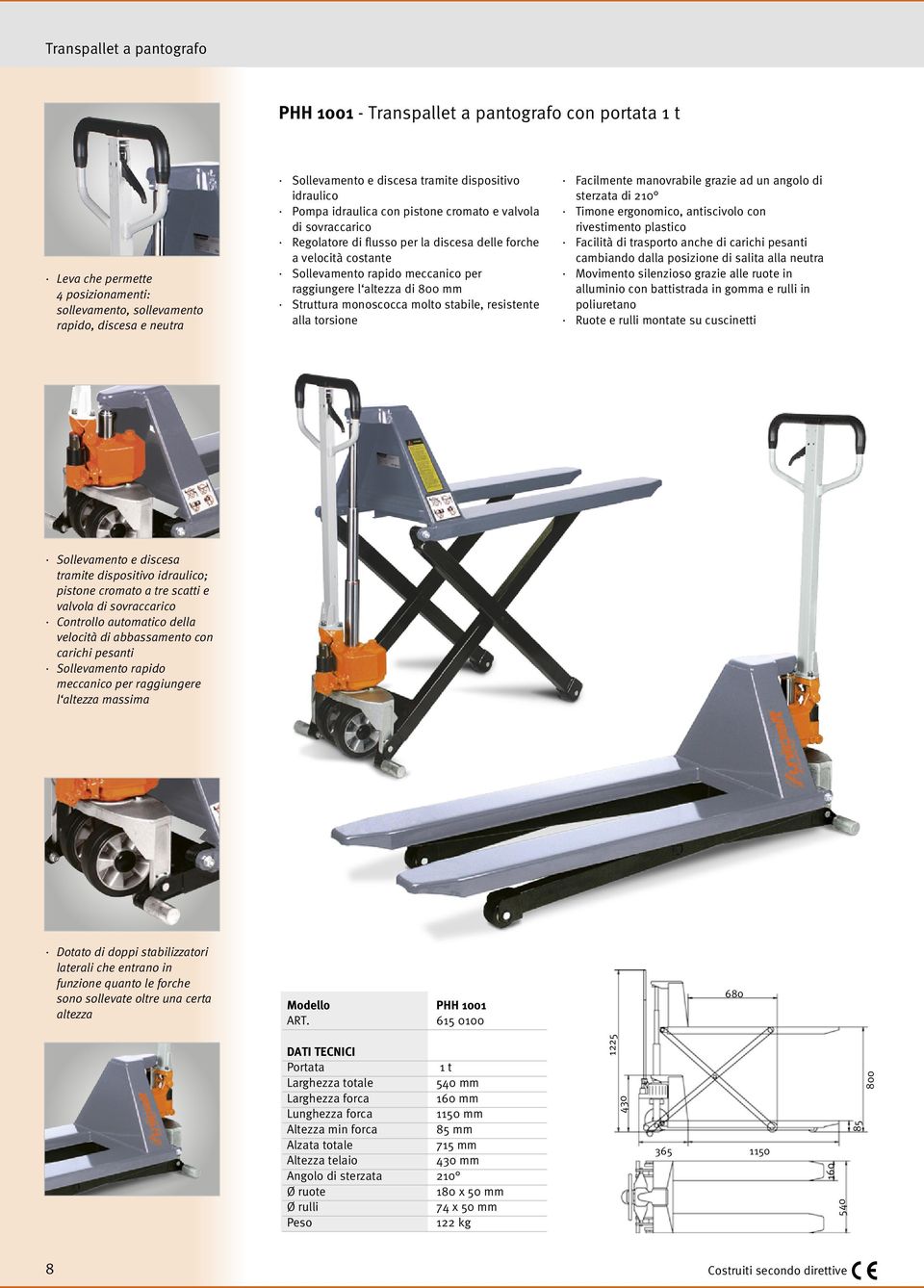 l altezza di 800 mm Struttura monoscocca molto stabile, resistente alla torsione Facilmente manovrabile grazie ad un angolo di sterzata di 210 Timone ergonomico, antiscivolo con rivestimento plastico