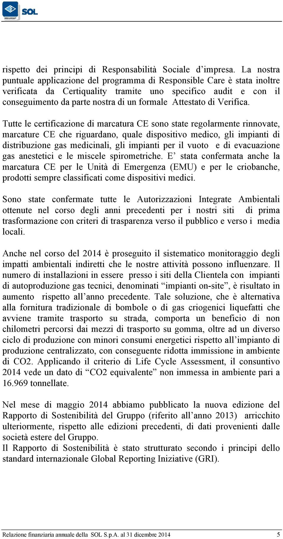 90 per i mercati europei); - l incremento a n. 59 Officine Farmaceutiche, di cui n. 27 in Italia e n. 32 all estero.