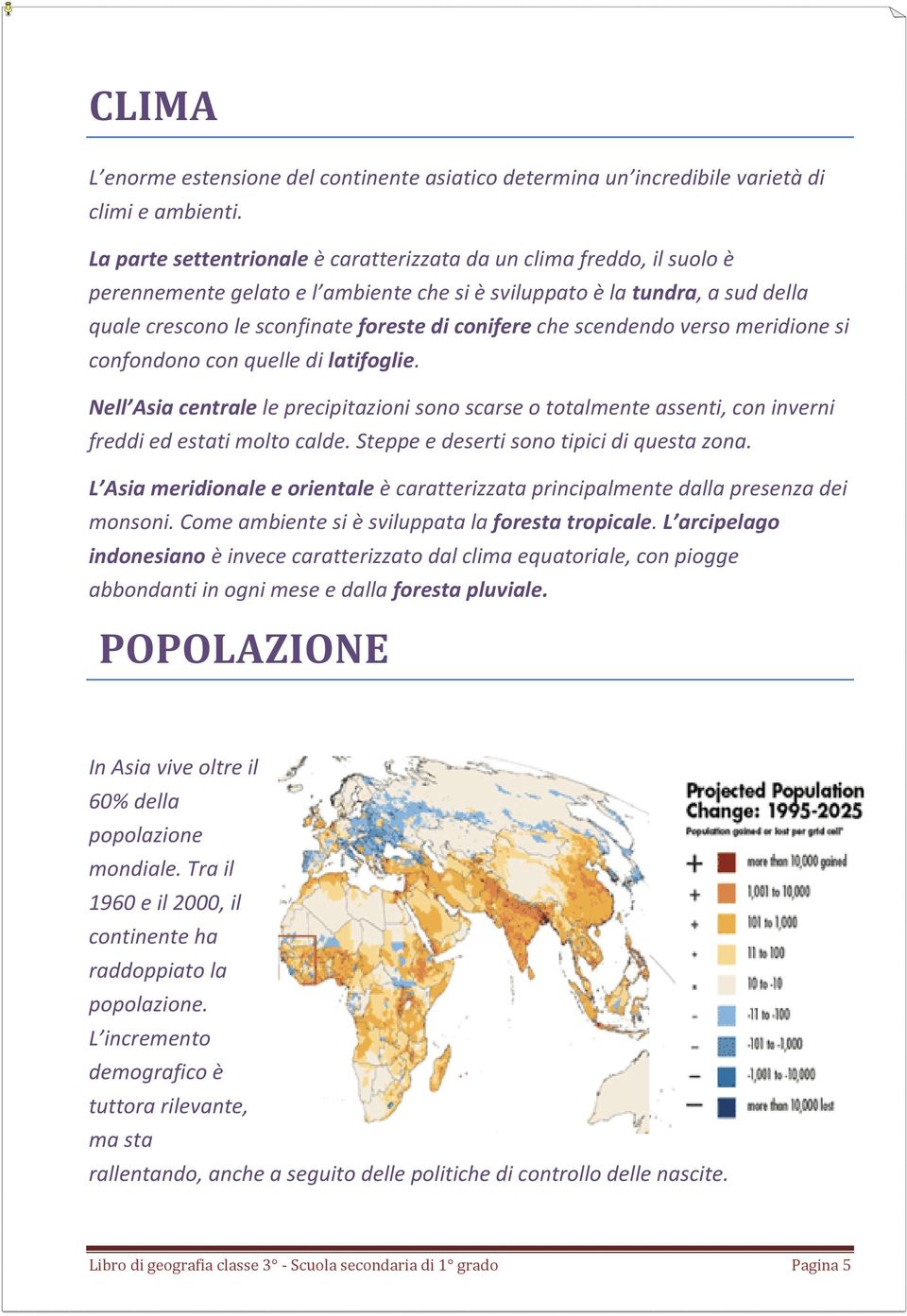 che scendendo verso meridione si confondono con quelle di latifoglie. Nell Asia centrale le precipitazioni sono scarse o totalmente assenti, con inverni freddi ed estati molto calde.