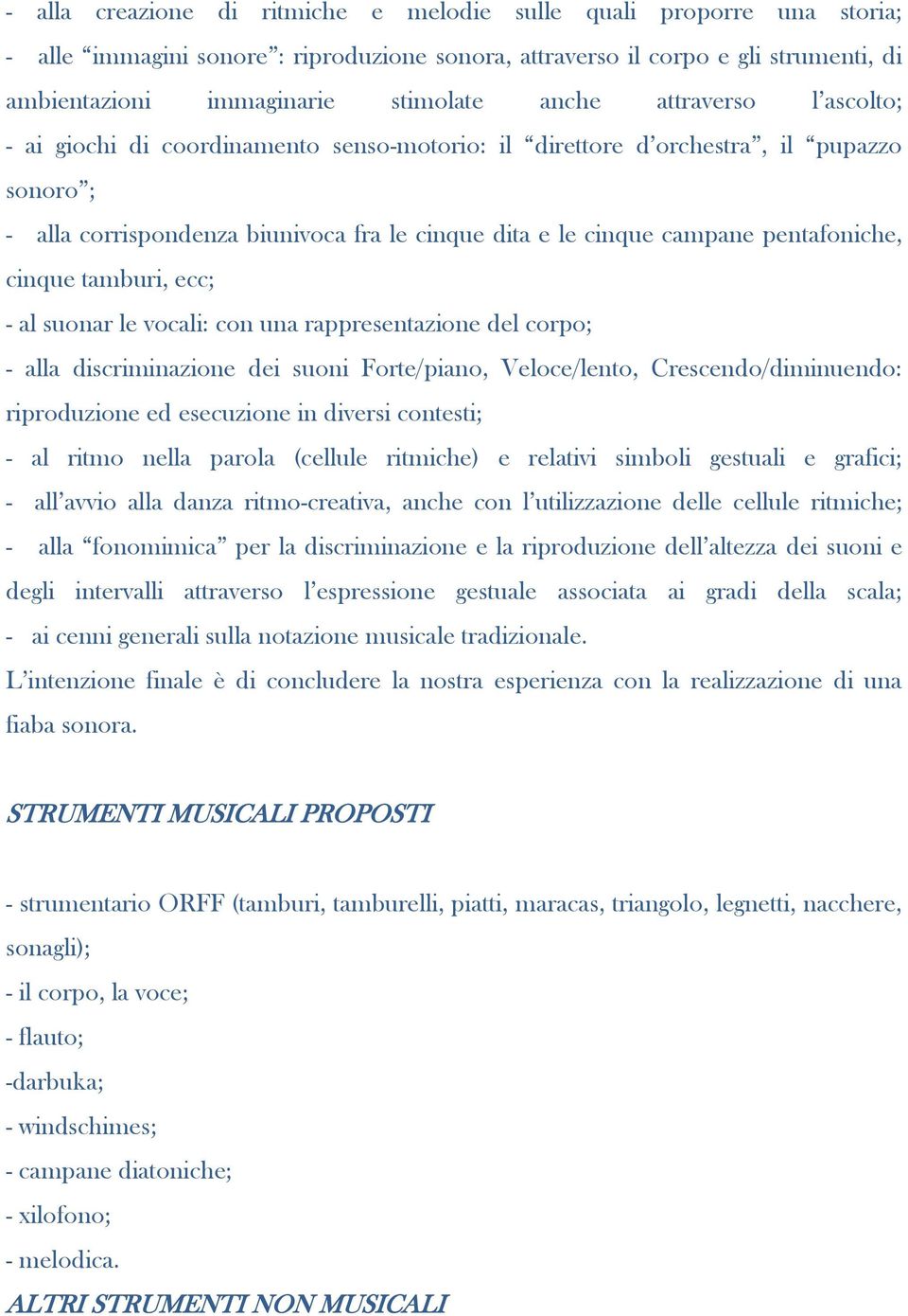 cinque tamburi, ecc; - al suonar le vocali: con una rappresentazione del corpo; - alla discriminazione dei suoni Forte/piano, Veloce/lento, Crescendo/diminuendo: riproduzione ed esecuzione in diversi