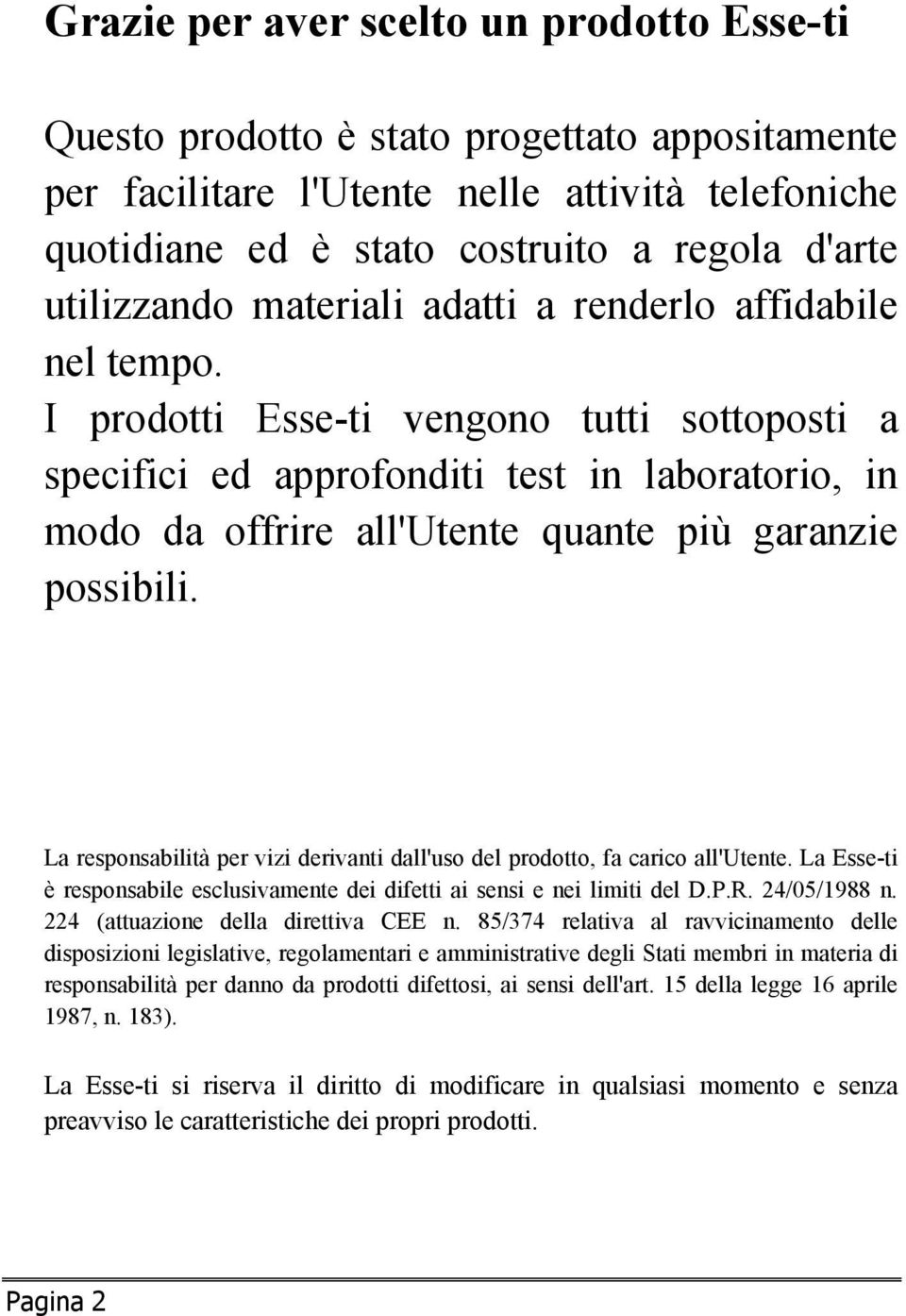 I prodotti Esse-ti vengono tutti sottoposti a specifici ed approfonditi test in laboratorio, in modo da offrire all'utente quante più garanzie possibili.