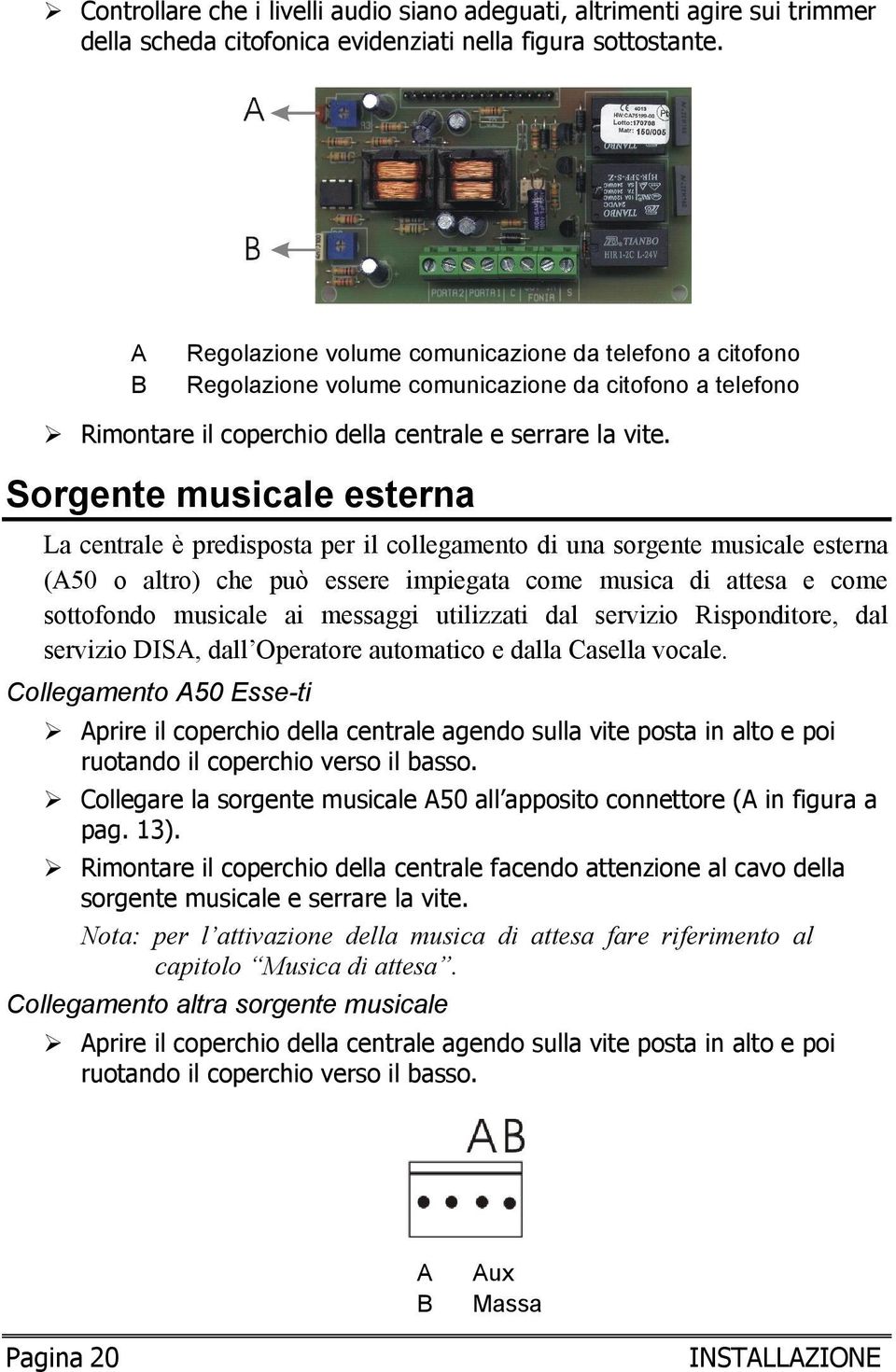 Sorgente musicale esterna La centrale è predisposta per il collegamento di una sorgente musicale esterna (A50 o altro) che può essere impiegata come musica di attesa e come sottofondo musicale ai