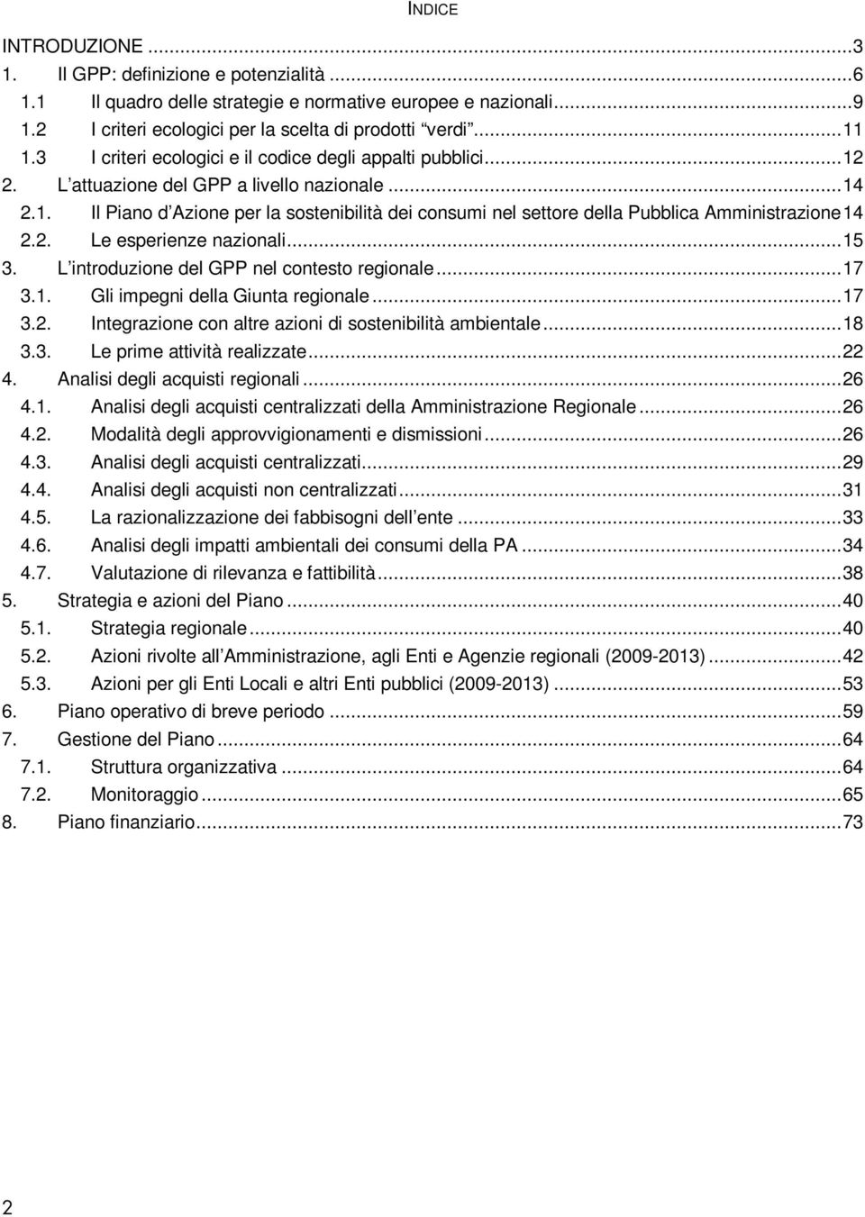 2. Le esperienze nazionali...15 3. L introduzione del GPP nel contesto regionale...17 3.1. Gli impegni della Giunta regionale...17 3.2. Integrazione con altre azioni di sostenibilità ambientale...18 3.