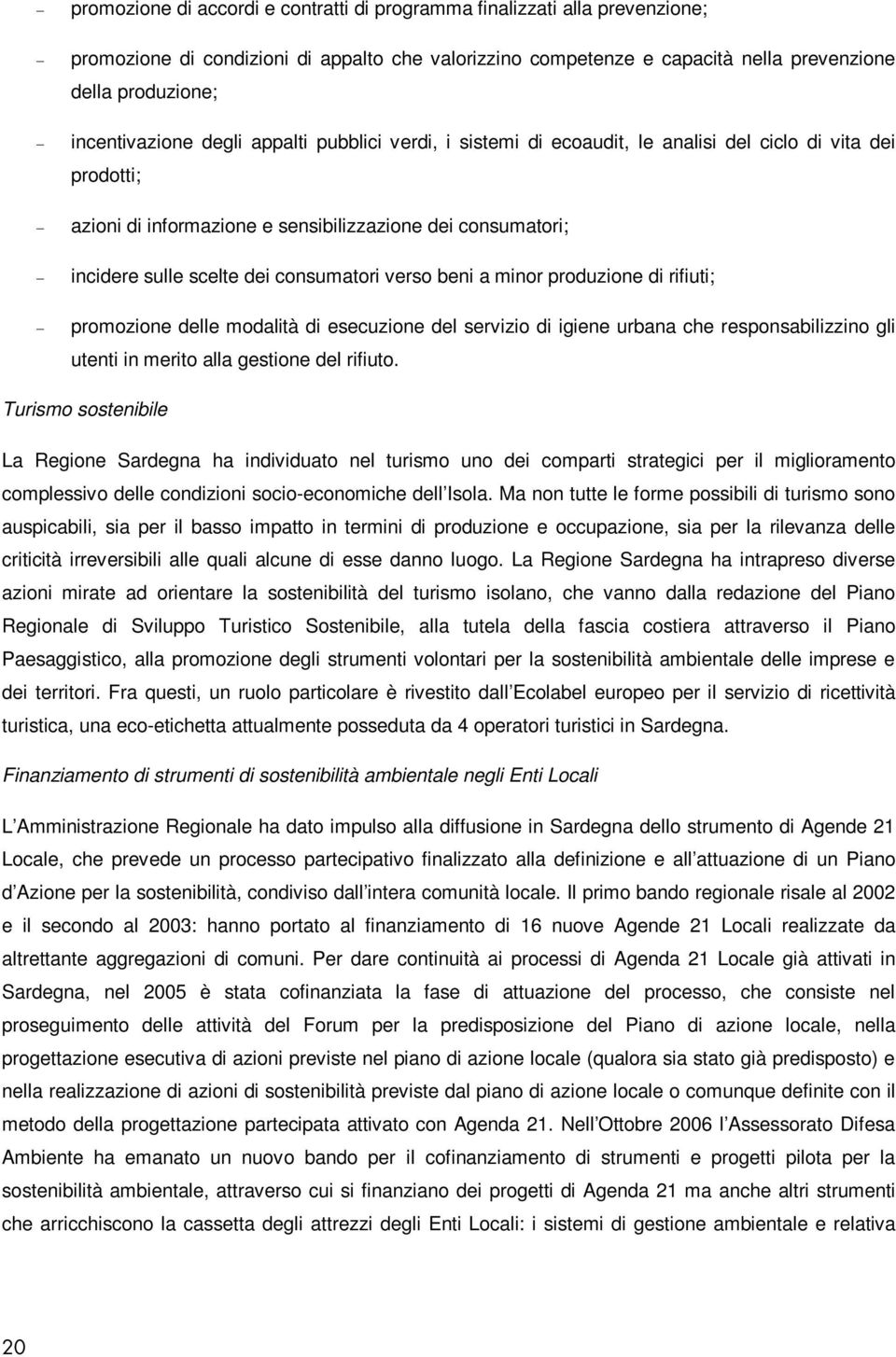 consumatori verso beni a minor produzione di rifiuti; promozione delle modalità di esecuzione del servizio di igiene urbana che responsabilizzino gli utenti in merito alla gestione del rifiuto.