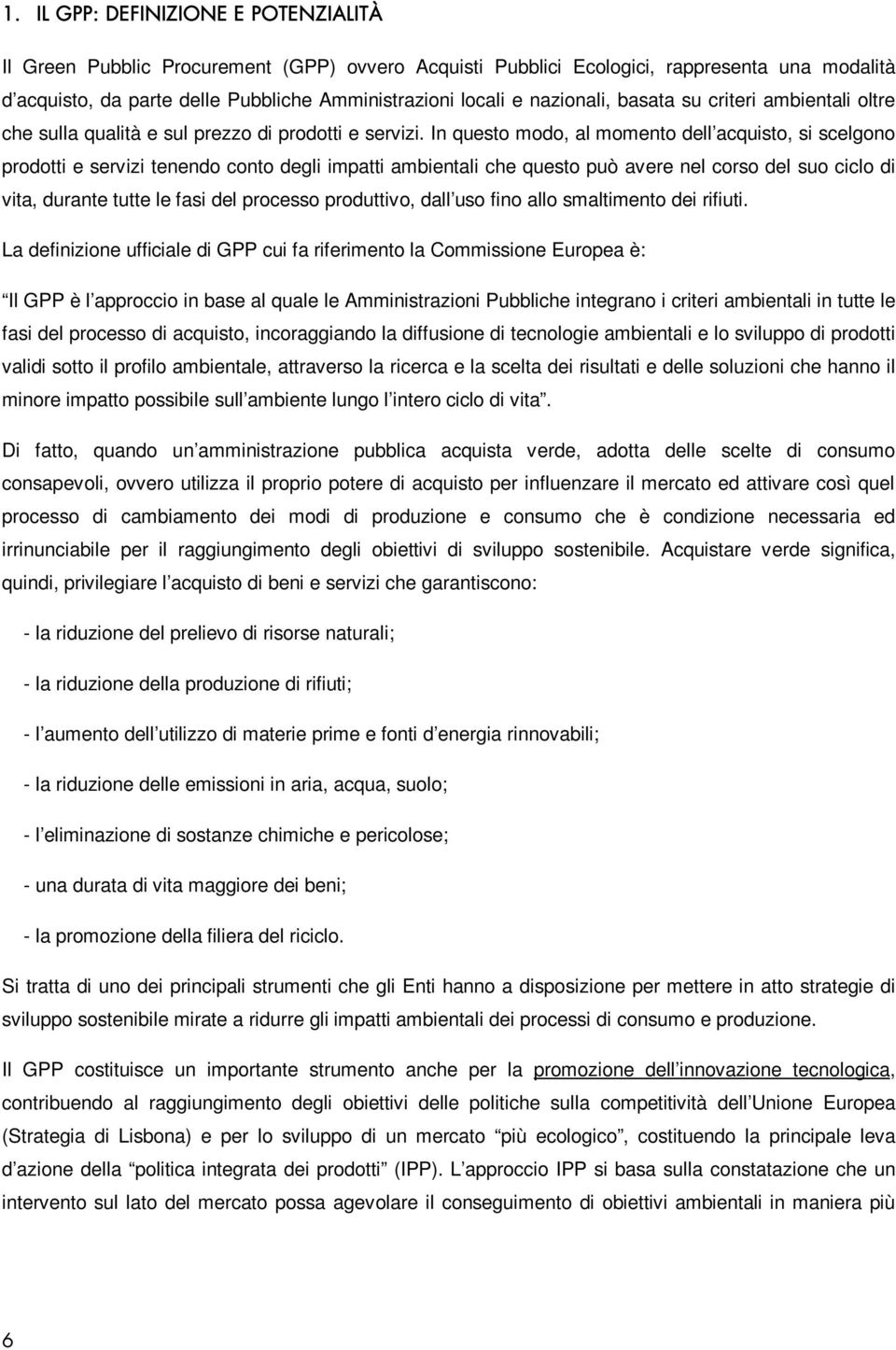 In questo modo, al momento dell acquisto, si scelgono prodotti e servizi tenendo conto degli impatti ambientali che questo può avere nel corso del suo ciclo di vita, durante tutte le fasi del