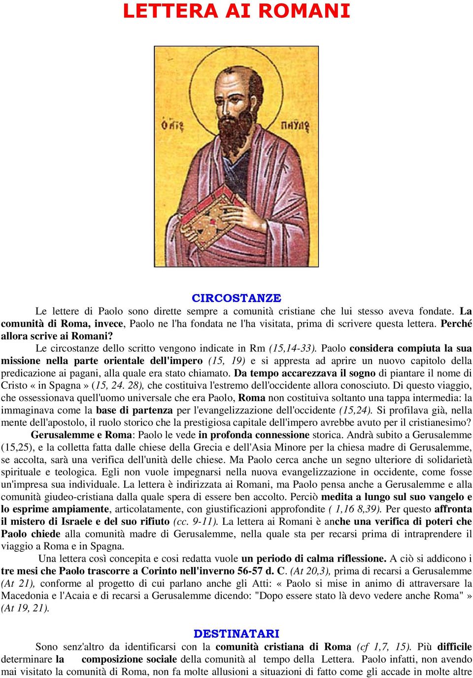 Paolo considera compiuta la sua missione nella parte orientale dell'impero (15, 19) e si appresta ad aprire un nuovo capitolo della predicazione ai pagani, alla quale era stato chiamato.