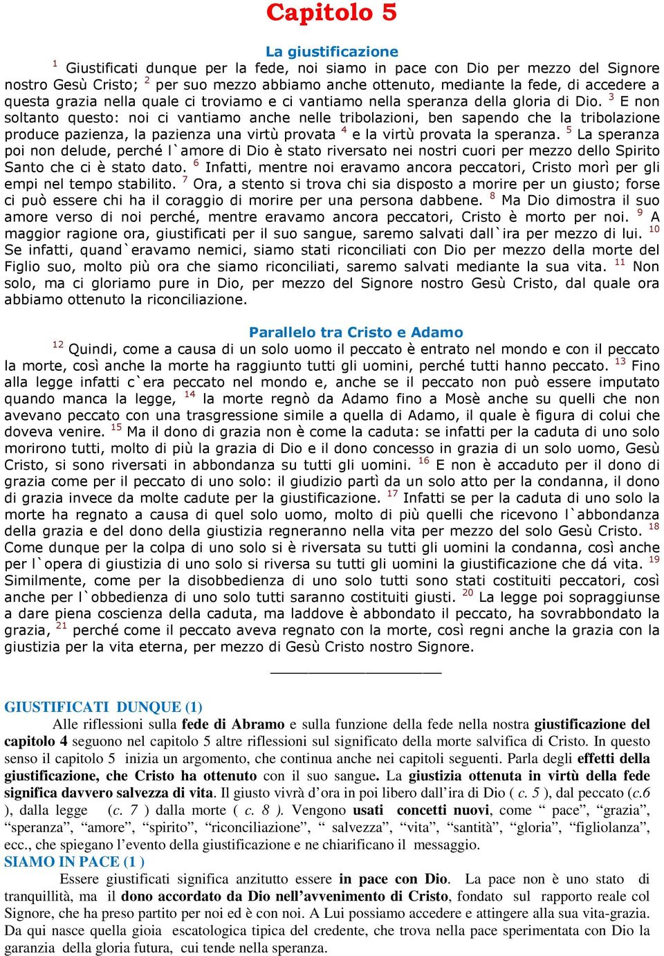 3 E non soltanto questo: noi ci vantiamo anche nelle tribolazioni, ben sapendo che la tribolazione produce pazienza, la pazienza una virtù provata 4 e la virtù provata la speranza.