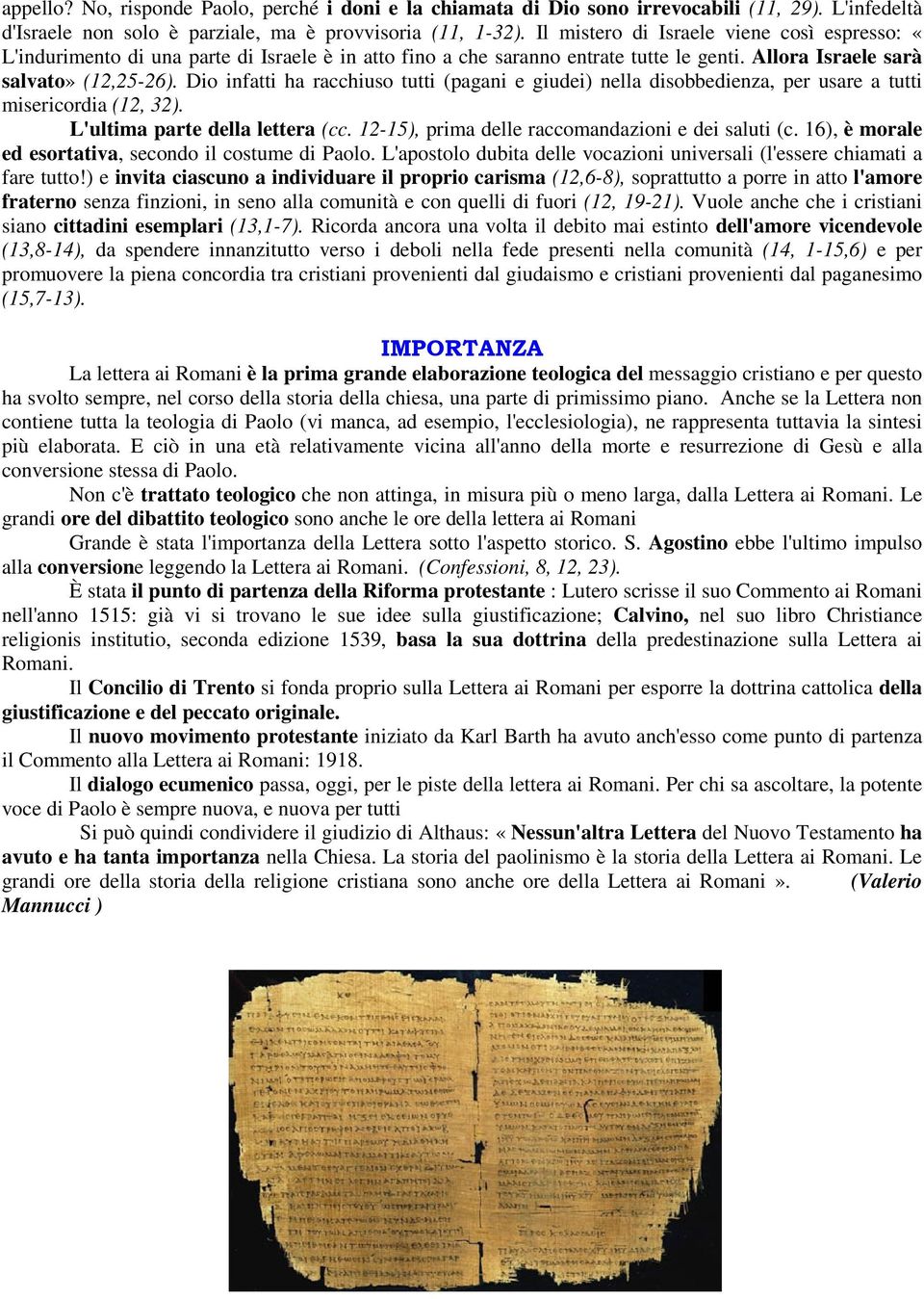 Dio infatti ha racchiuso tutti (pagani e giudei) nella disobbedienza, per usare a tutti misericordia (12, 32). L'ultima parte della lettera (cc. 12-15), prima delle raccomandazioni e dei saluti (c.