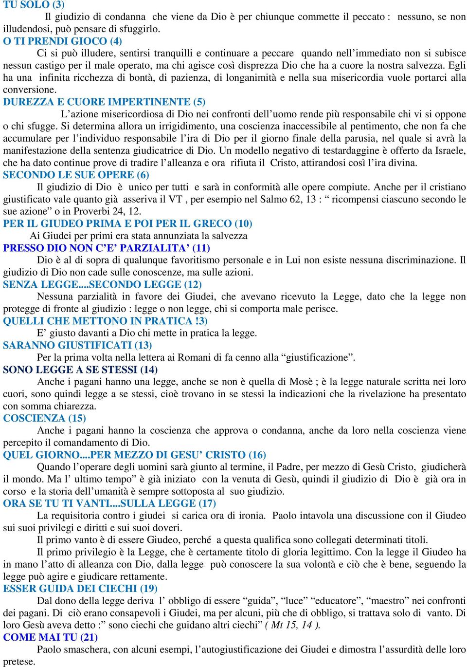 cuore la nostra salvezza. Egli ha una infinita ricchezza di bontà, di pazienza, di longanimità e nella sua misericordia vuole portarci alla conversione.