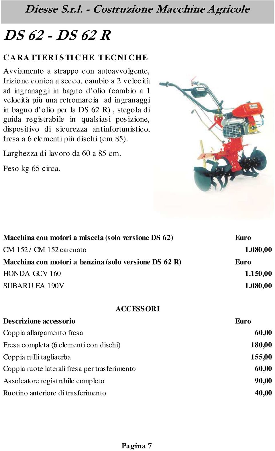 Peso kg 65 circa. Macchina con motori a miscela (solo versione DS 62) CM 152 / CM 152 carenato 1.080,00 Macchina con motori a benzina (solo versione DS 62 R) HONDA GCV 160 1.150,00 SUBARU EA 190V 1.