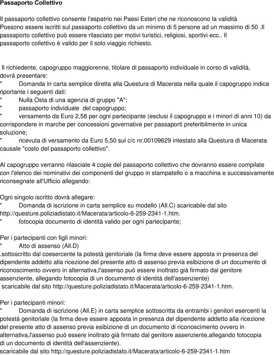 Il richiedente, capogruppo maggiorenne, titolare di passaporto individuale in corso di validità, dovrà presentare: " Domanda in carta semplice diretta alla Questura di Macerata nella quale il