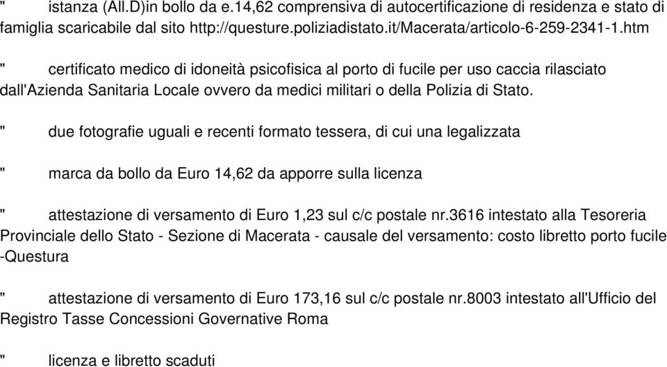 " due fotografie uguali e recenti formato tessera, di cui una legalizzata " marca da bollo da Euro 14,62 da apporre sulla licenza " attestazione di versamento di Euro 1,23 sul c/c postale nr.