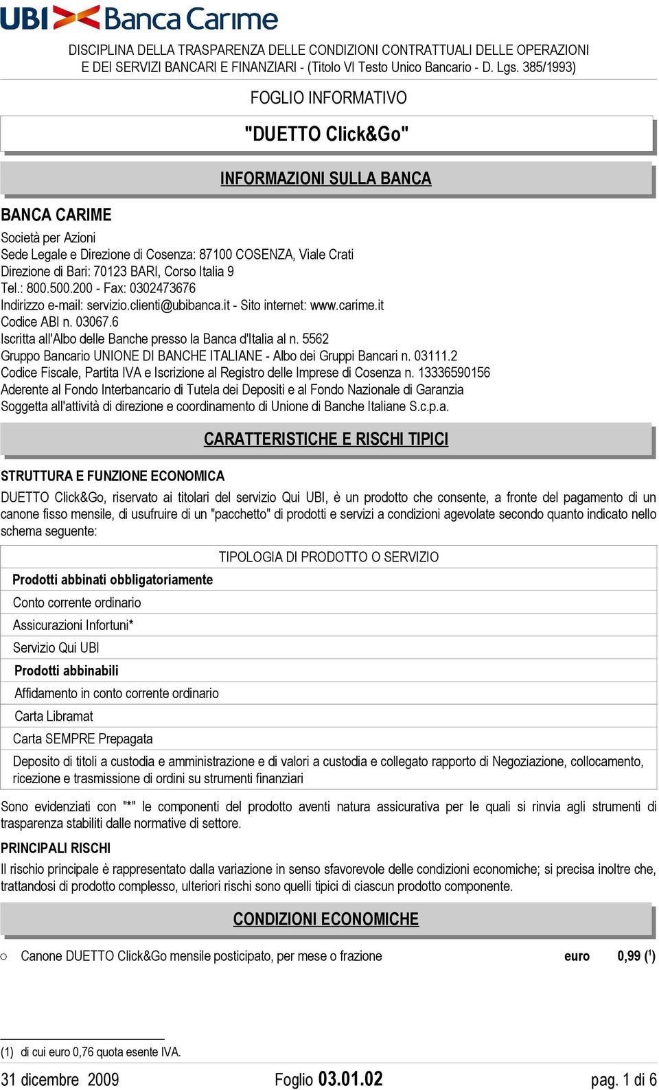 : 800.500.200 - Fax: 0302473676 Indirizzo e-mail: servizio.clienti@ubibanca.it - Sito internet: www.carime.it Codice ABI n. 03067.6 Iscritta all'albo delle Banche presso la Banca d'italia al n.