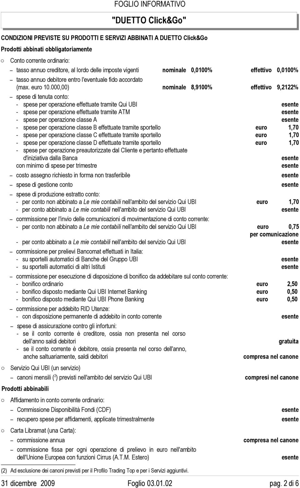 000,00) nominale 8,9100% effettivo 9,2122% spese di tenuta conto: - spese per operazione effettuate tramite Qui UBI esente - spese per operazione effettuate tramite ATM esente - spese per operazione