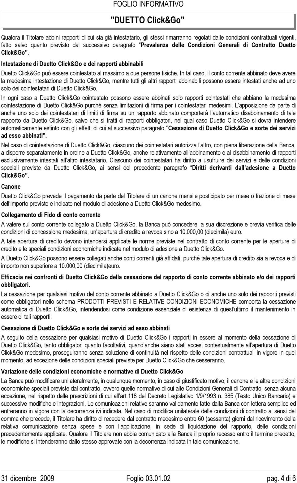 In tal caso, il conto corrente abbinato deve avere la medesima intestazione di Duetto Click&Go, mentre tutti gli altri rapporti abbinabili possono essere intestati anche ad uno solo dei cointestatari