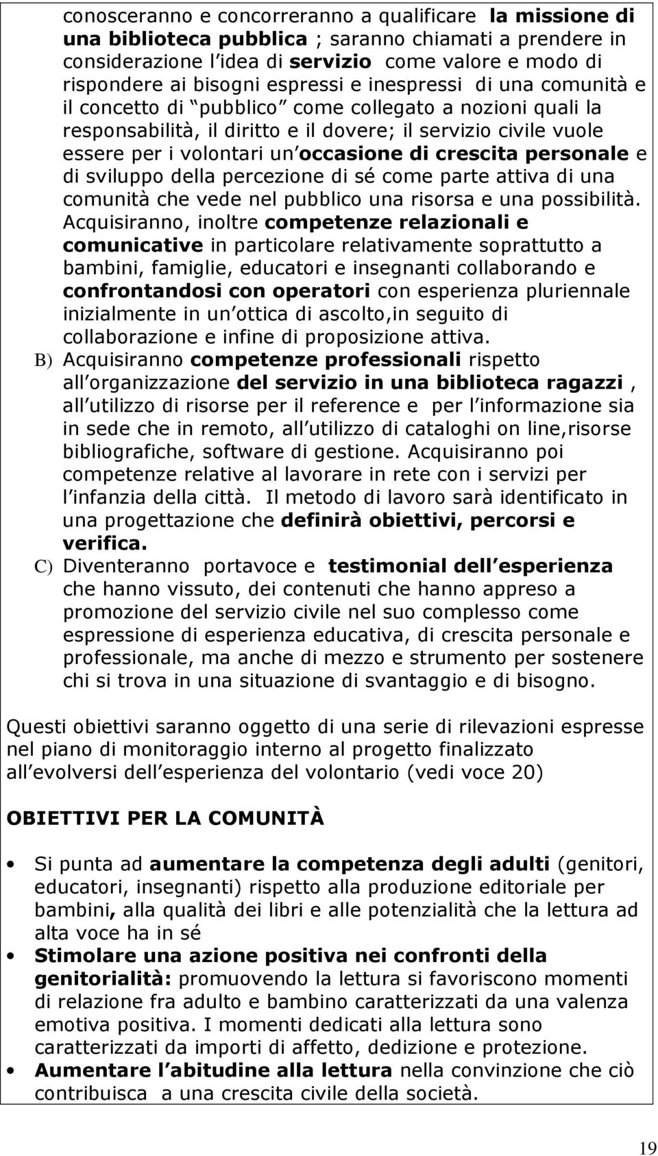 di crescita personale e di sviluppo della percezione di sé come parte attiva di una comunità che vede nel pubblico una risorsa e una possibilità.