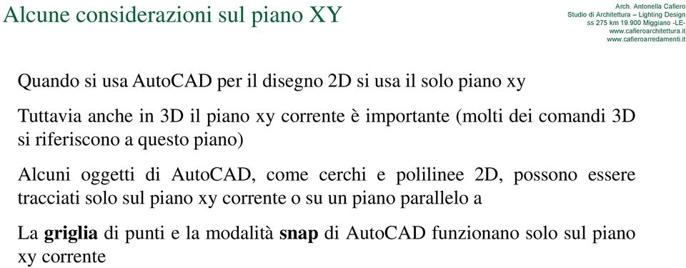 piano) Alcuni oggetti di AutoCAD, come cerchi e polilinee 2D, possono essere tracciati solo sul piano xy