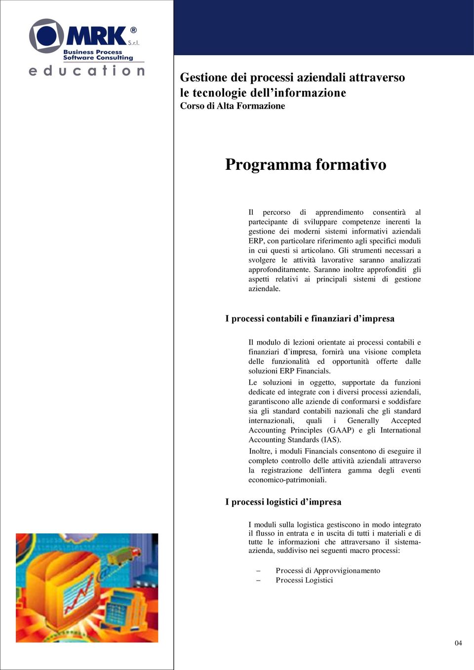 Gli strumenti necessari a svolgere le attività lavorative saranno analizzati approfonditamente. Saranno inoltre approfonditi gli aspetti relativi ai principali sistemi di gestione aziendale.