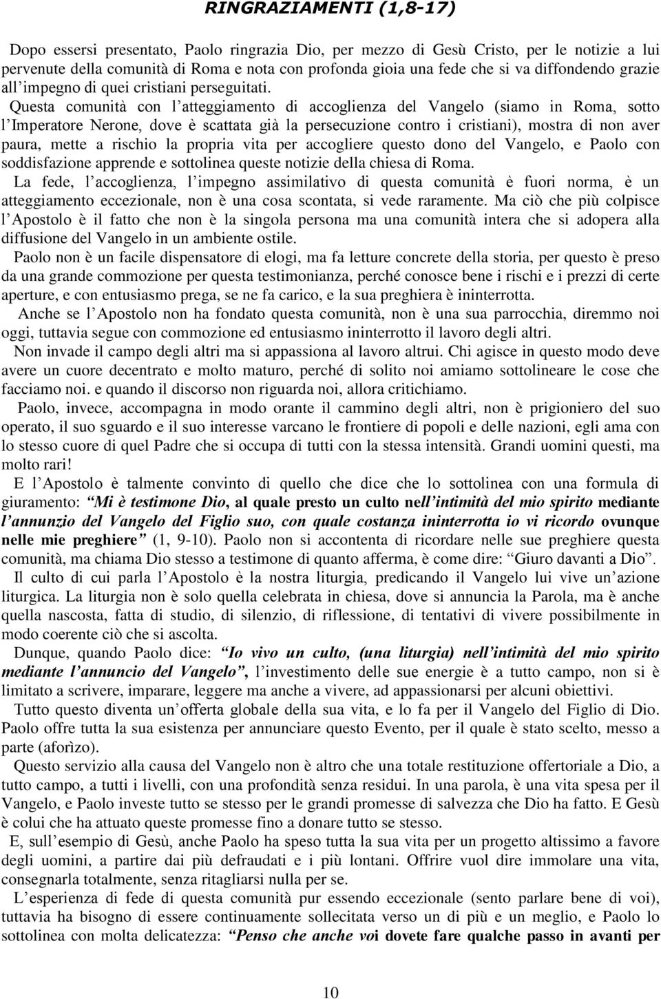 Questa comunità con l atteggiamento di accoglienza del Vangelo (siamo in Roma, sotto l Imperatore Nerone, dove è scattata già la persecuzione contro i cristiani), mostra di non aver paura, mette a