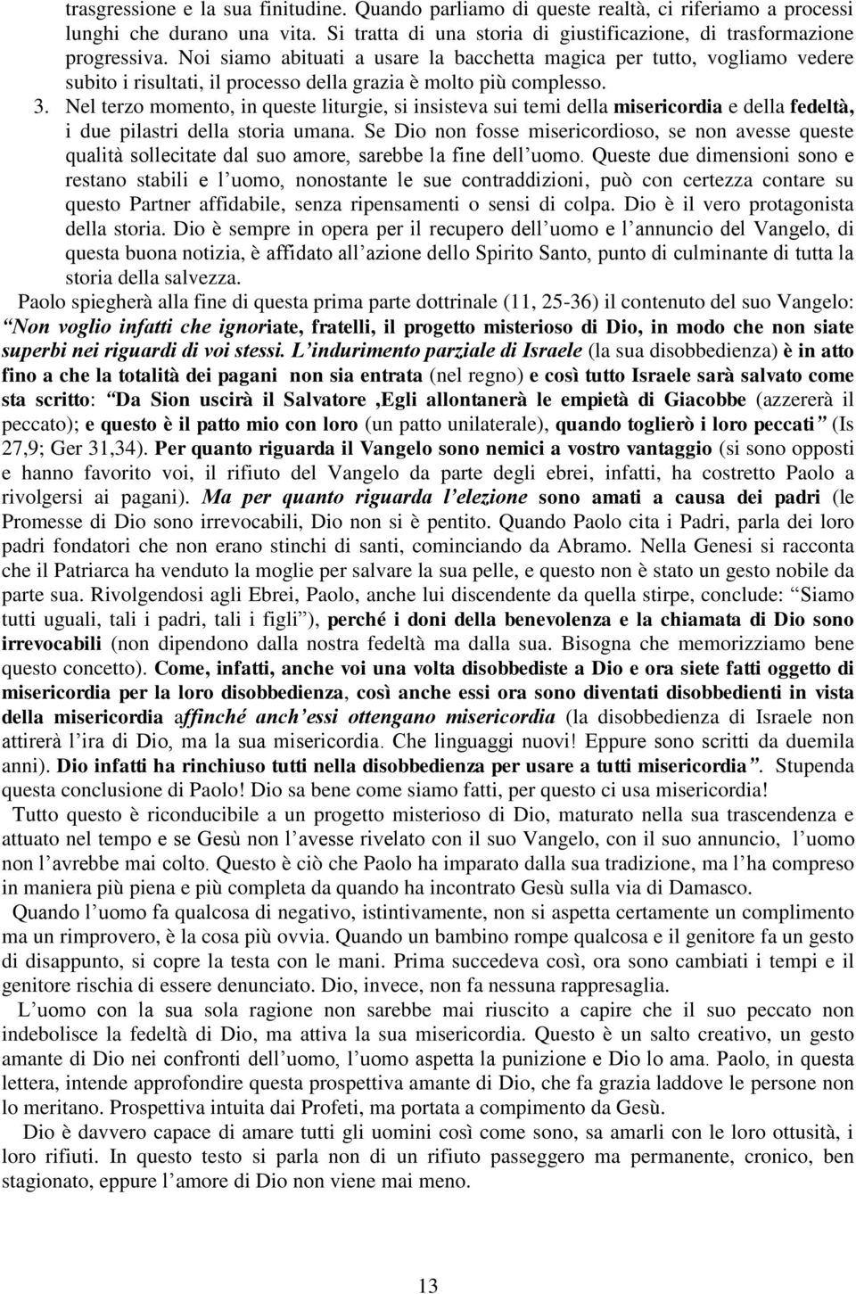 Nel terzo momento, in queste liturgie, si insisteva sui temi della misericordia e della fedeltà, i due pilastri della storia umana.