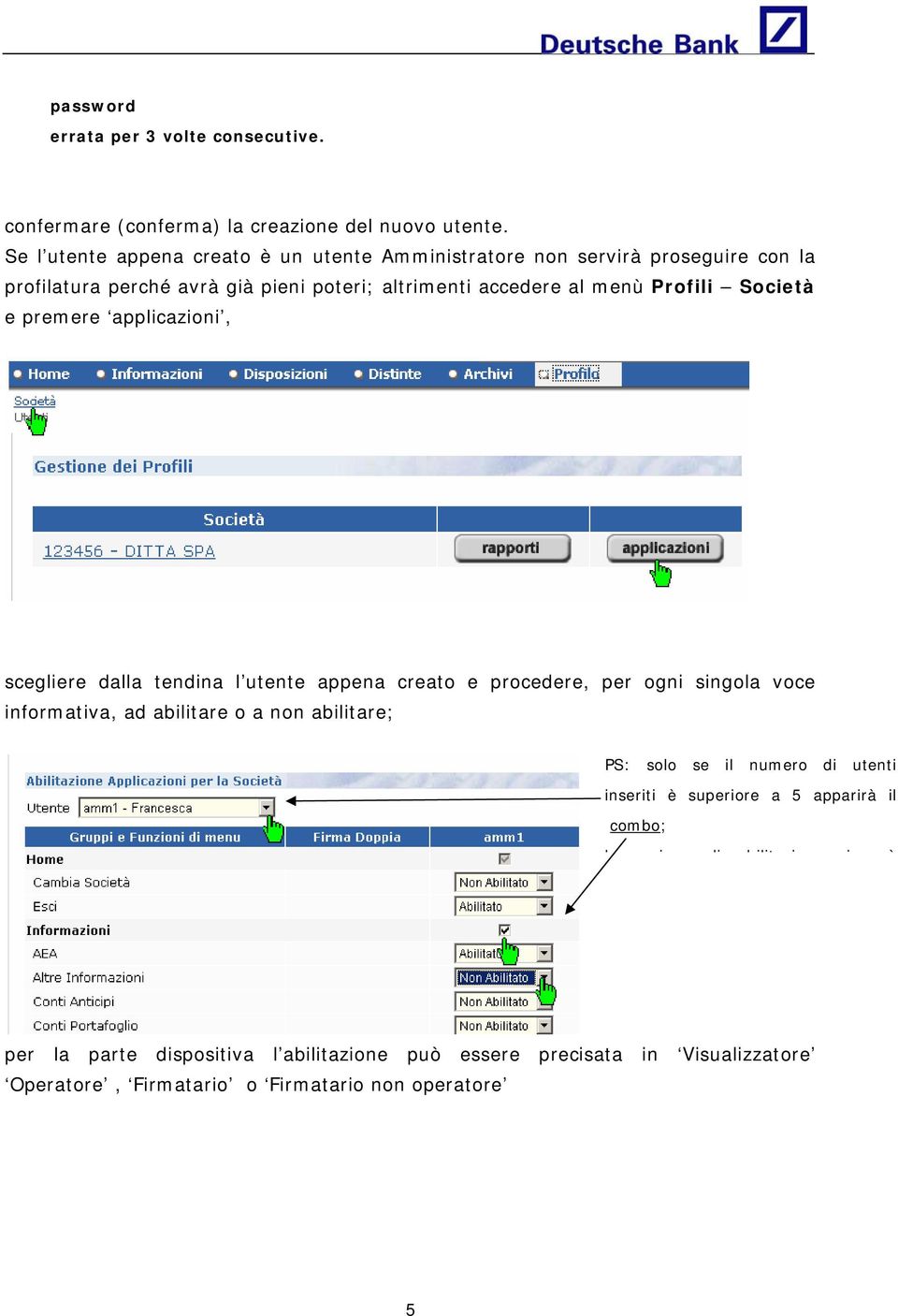 Profili Società e premere applicazioni, scegliere dalla tendina l utente appena creato e procedere, per ogni singola voce informativa, ad abilitare o a non