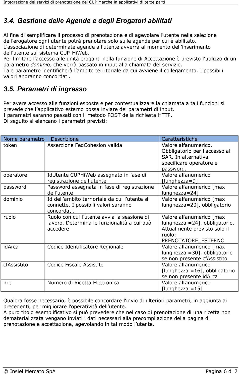 Per limitare l accesso alle unità eroganti nella funzione di Accettazione è previsto l utilizzo di un parametro dominio, che verrà passato in input alla chiamata del servizio.