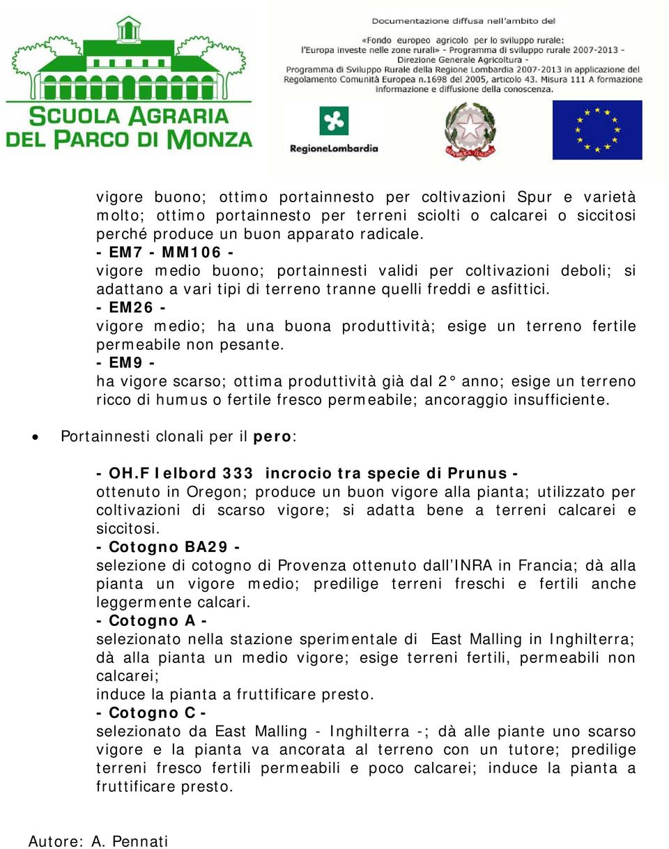 - EM26 - vigore medio; ha una buona produttività; esige un terreno fertile permeabile non pesante.