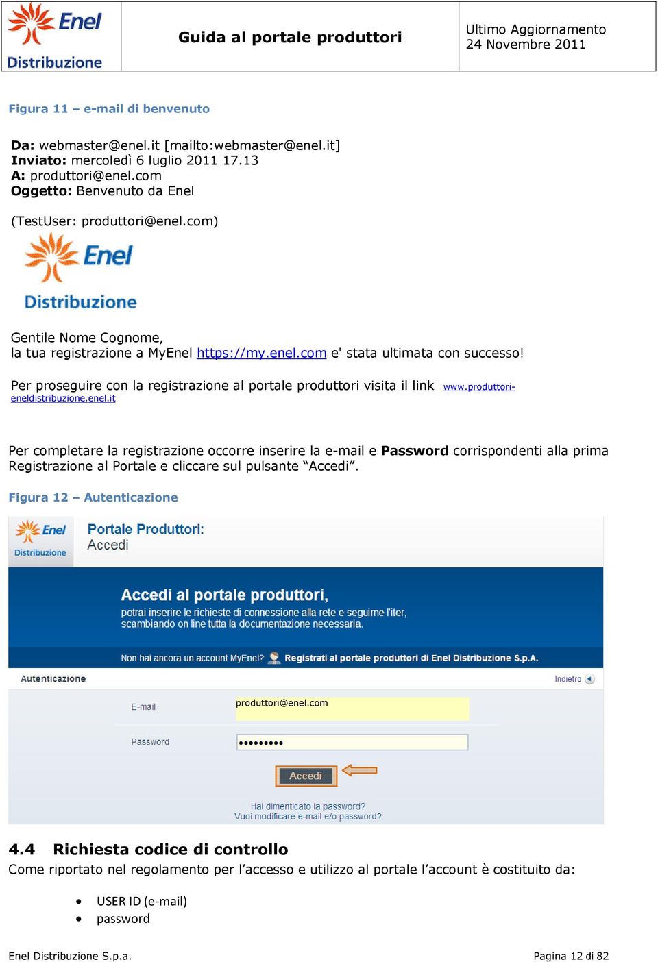 produttorieneldistribuzione.enel.it Per completare la registrazione occorre inserire la e-mail e Password corrispondenti alla prima Registrazione al Portale e cliccare sul pulsante Accedi.