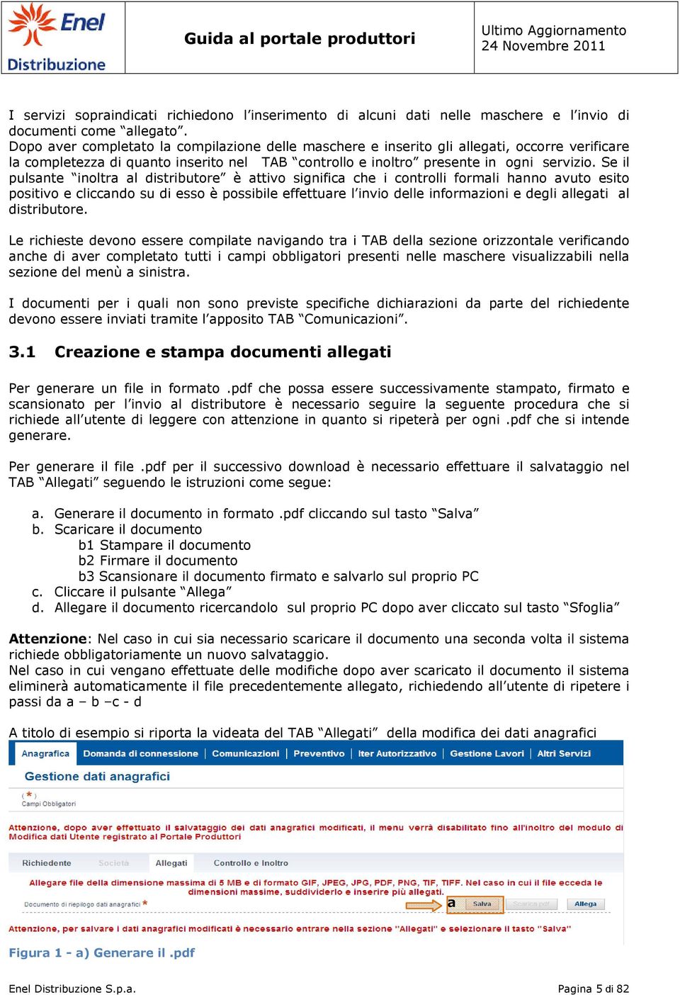 Se il pulsante inoltra al distributore è attivo significa che i controlli formali hanno avuto esito positivo e cliccando su di esso è possibile effettuare l invio delle informazioni e degli allegati